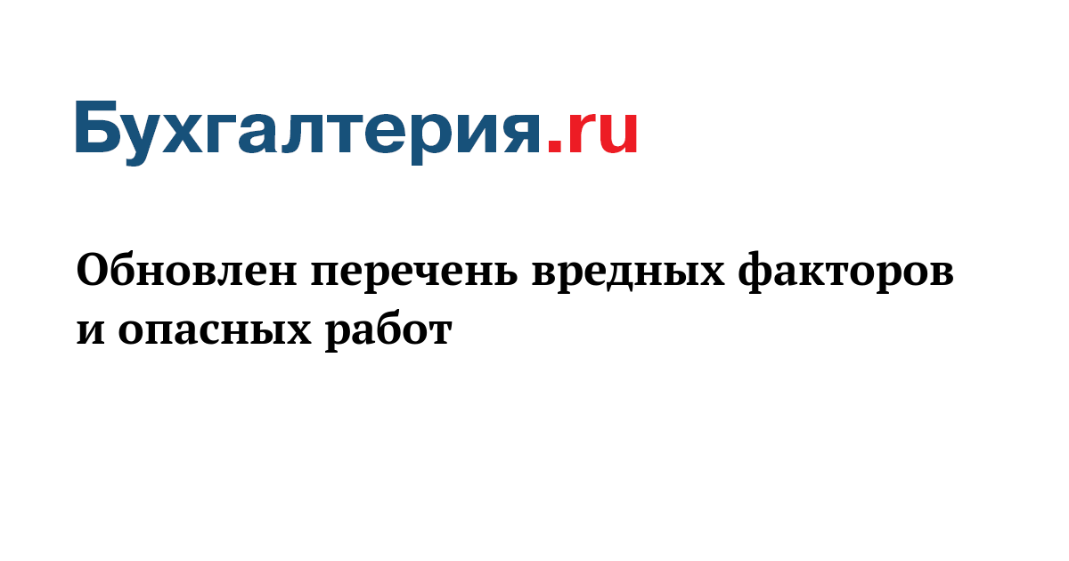 Обновлен перечень вредных факторов и опасных работ -Бухгалтерияru