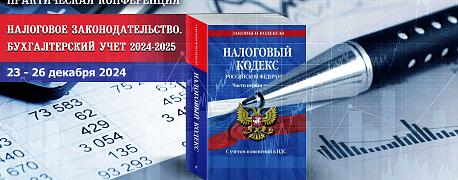 «Налоговое законодательство. Бухгалтерский учет 2024-2025»  23-26 декабря 2024 года               